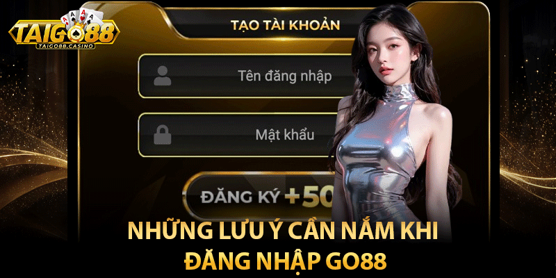 Những lưu ý cần nắm khi đăng nhập Go88