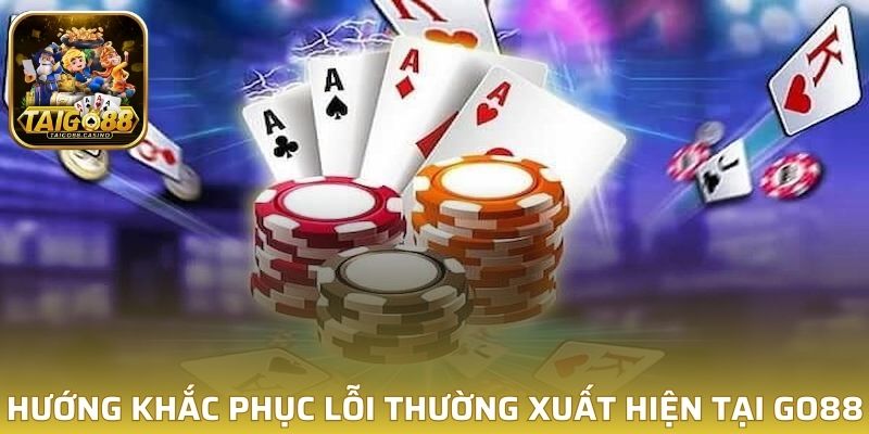 Hướng khắc phục lỗi thường xuất hiện tại GO88